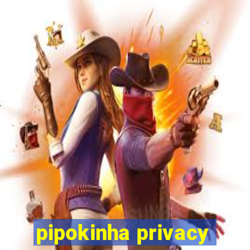 pipokinha privacy